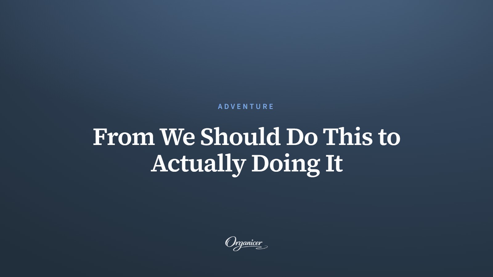 From We Should Do This to Actually Doing It