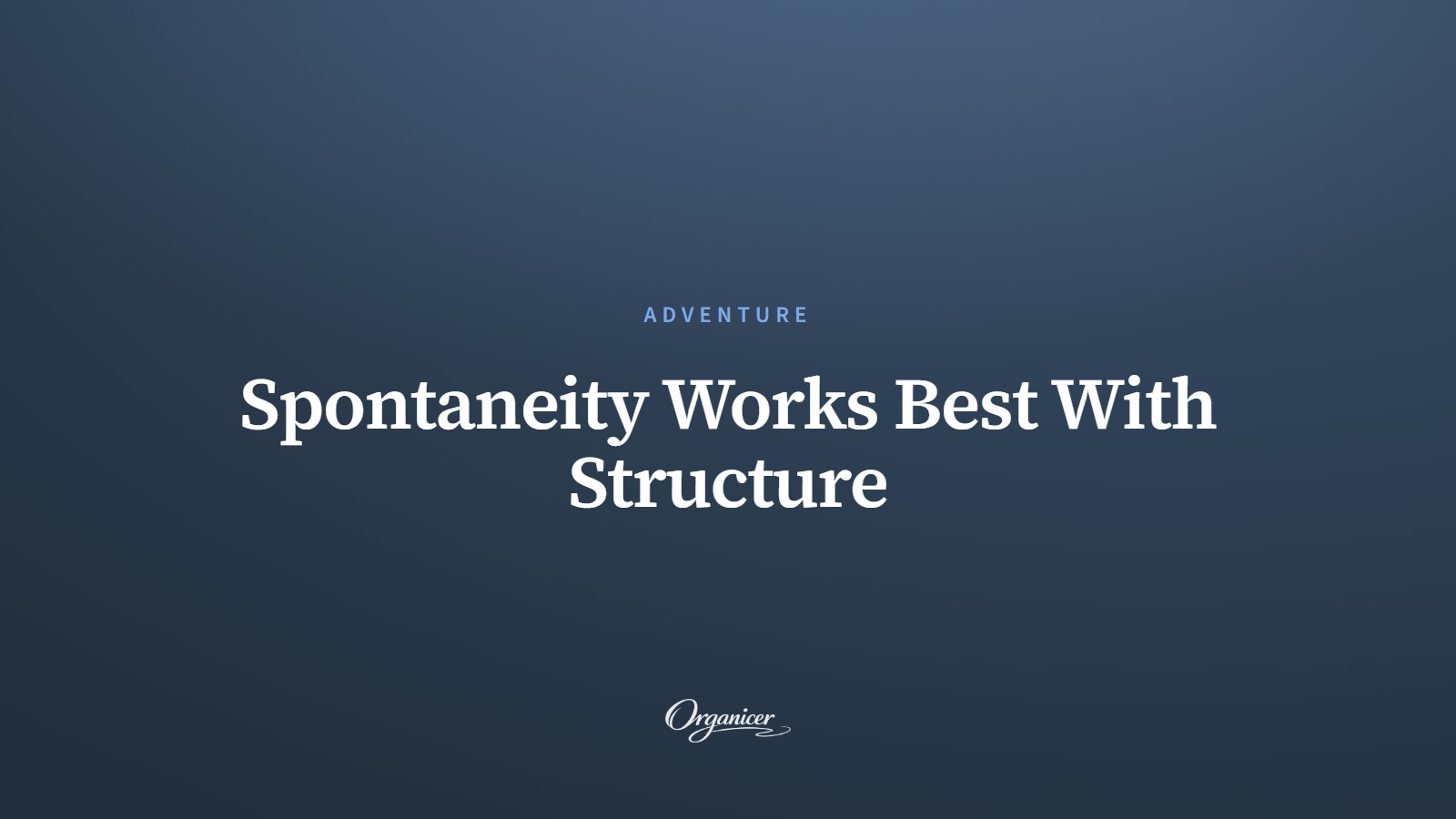 Spontaneity Works Best With Structure