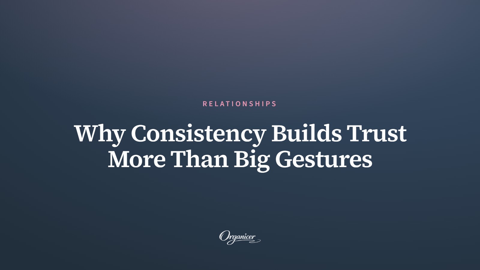 Why Consistency Builds Trust More Than Big Gestures
